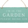 I'm in the Garden Please Bring Gin Hanging Sign I'm in the Garden Please Bring Gin Hanging Sign