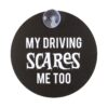 My Driving Scares Me Too Window Sign