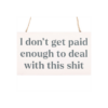 I Don't Get Paid Enough Sweary Hanging Sign