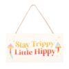 Stay Trippy, Little Hippy Hanging Sign